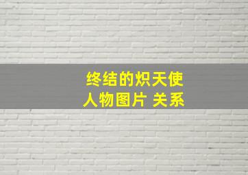 终结的炽天使人物图片 关系